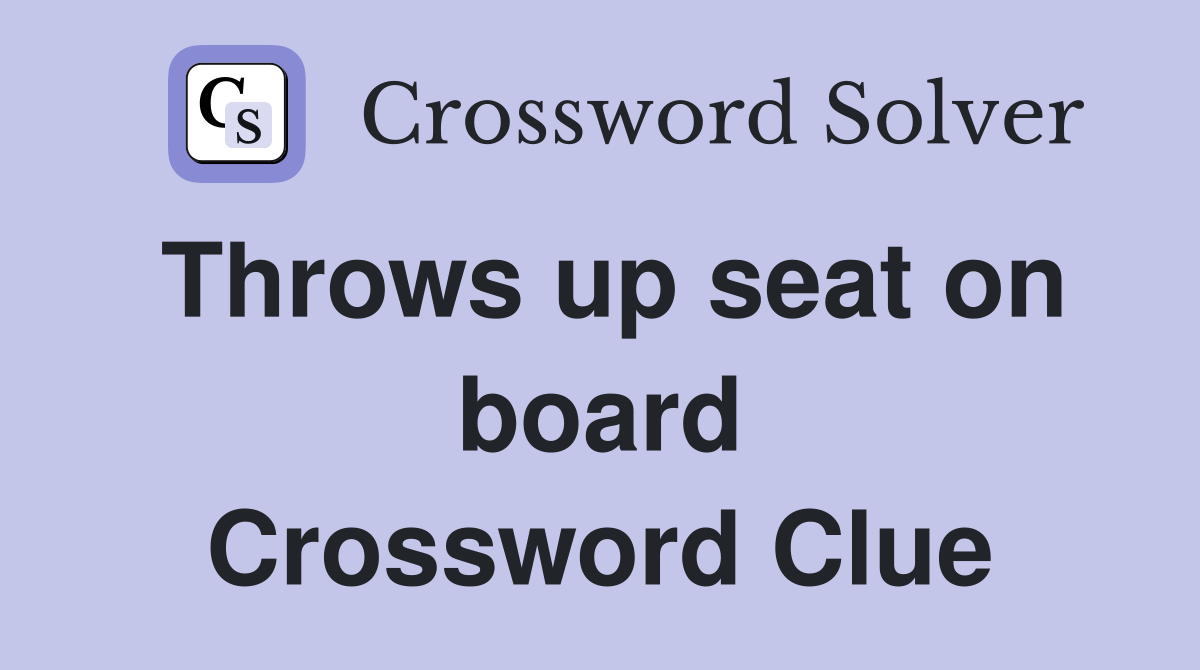 Throws up seat on board Crossword Clue Answers Crossword Solver